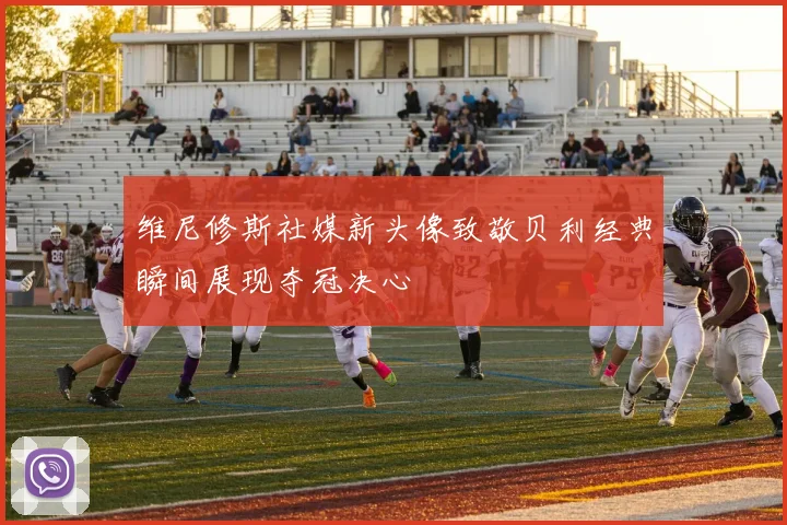维尼修斯社媒新头像致敬贝利经典瞬间展现夺冠决心