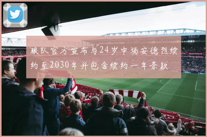 狼队官方宣布与24岁中场安德烈续约至2030年并包含续约一年条款