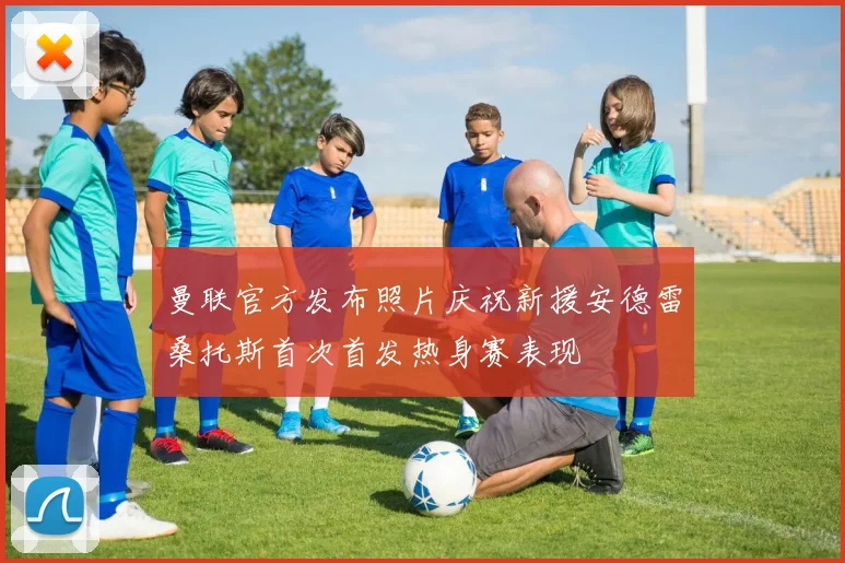 曼联官方发布照片庆祝新援安德雷桑托斯首次首发热身赛表现