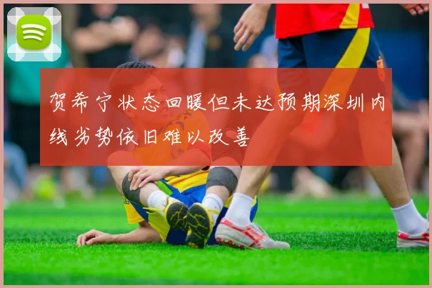 贺希宁状态回暖但未达预期深圳内线劣势依旧难以改善